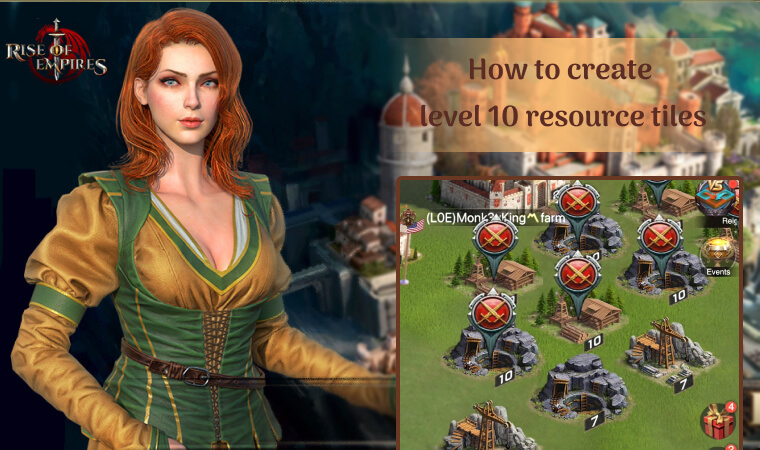how to create level 10 resource tiles in Rise of Empires: Ice and Fire
